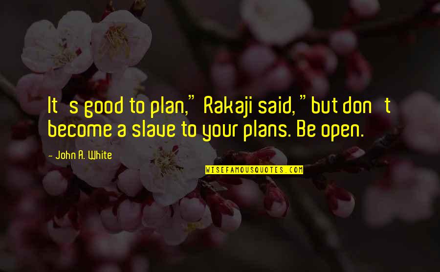 Worshipper Quotes By John A. White: It's good to plan," Rakaji said, "but don't
