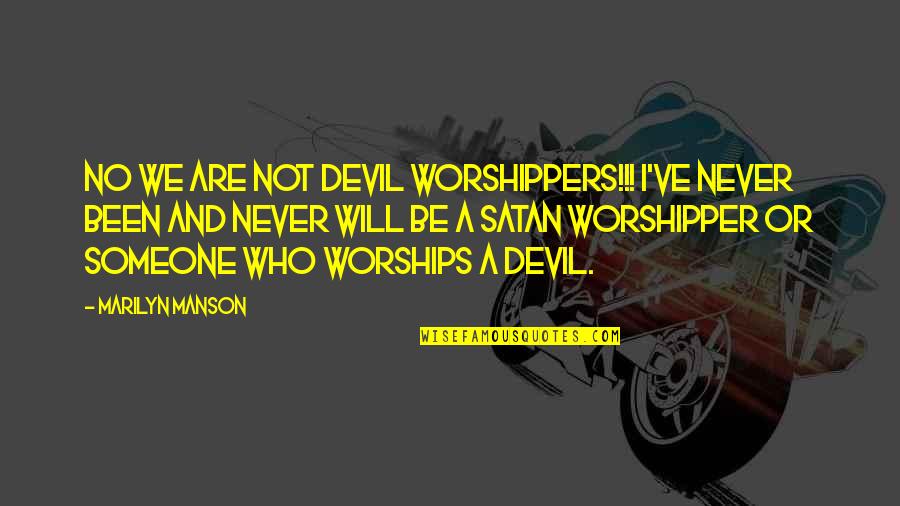 Worshipper Quotes By Marilyn Manson: NO WE ARE NOT DEVIL WORSHIPPERS!!! I've never