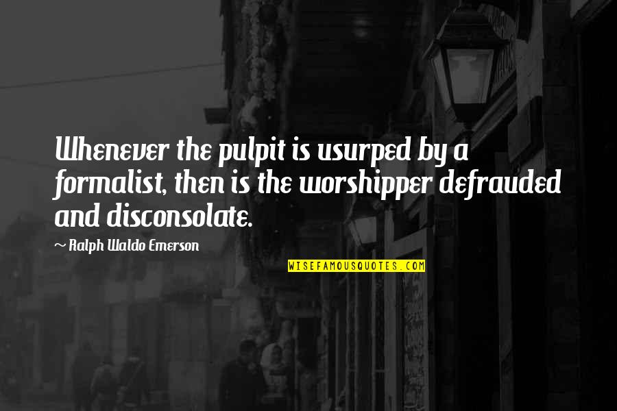 Worshipper Quotes By Ralph Waldo Emerson: Whenever the pulpit is usurped by a formalist,