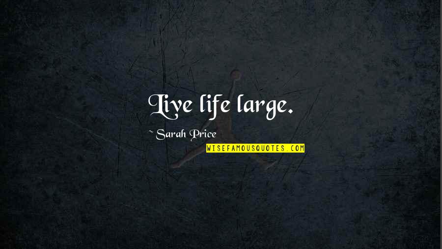 Worshipper Quotes By Sarah Price: Live life large.