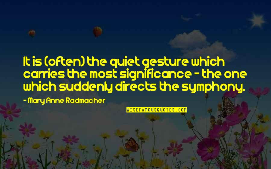 Worshippers Of The Bloodline Quotes By Mary Anne Radmacher: It is (often) the quiet gesture which carries Worshippers Of The Bloodline Quotes By Mary Anne Radmacher: It is (often) the quiet gesture which carries