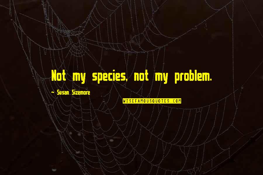 Worshipping Christian Quotes By Susan Sizemore: Not my species, not my problem.
