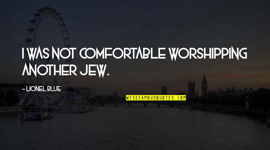 Worshipping Quotes By Lionel Blue: I was not comfortable worshipping another Jew.
