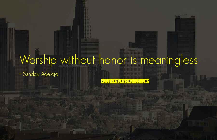 Worshipping Quotes By Sunday Adelaja: Worship without honor is meaningless