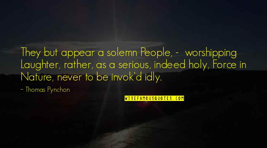 Worshipping Quotes By Thomas Pynchon: They but appear a solemn People, - worshipping
