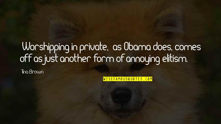 Worshipping Quotes By Tina Brown: 'Worshipping in private,' as Obama does, comes off