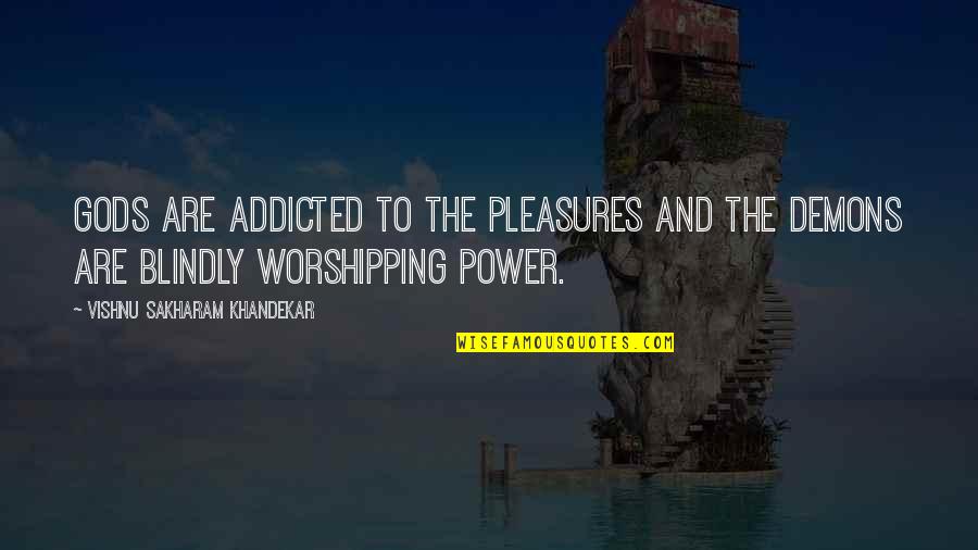 Worshipping Quotes By Vishnu Sakharam Khandekar: Gods are addicted to the pleasures and the