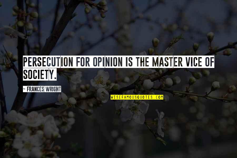 Worshipping The Lord Quotes By Frances Wright: Persecution for opinion is the master vice of