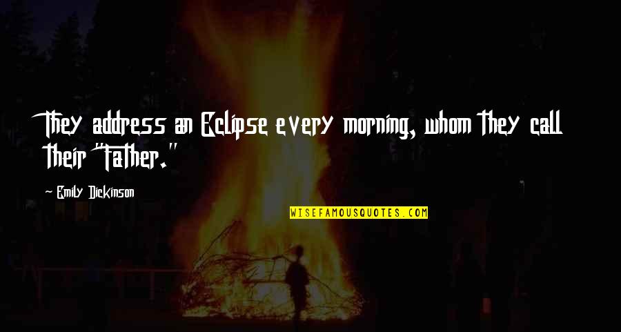 Worshipppers Quotes By Emily Dickinson: They address an Eclipse every morning, whom they Worshipppers Quotes By Emily Dickinson: They address an Eclipse every morning, whom they