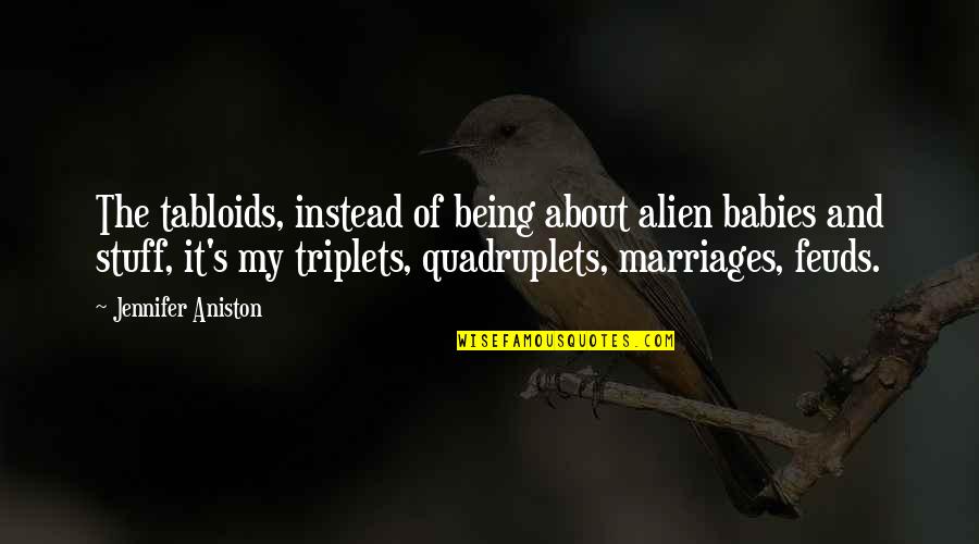 Worshipppers Quotes By Jennifer Aniston: The tabloids, instead of being about alien babies Worshipppers Quotes By Jennifer Aniston: The tabloids, instead of being about alien babies