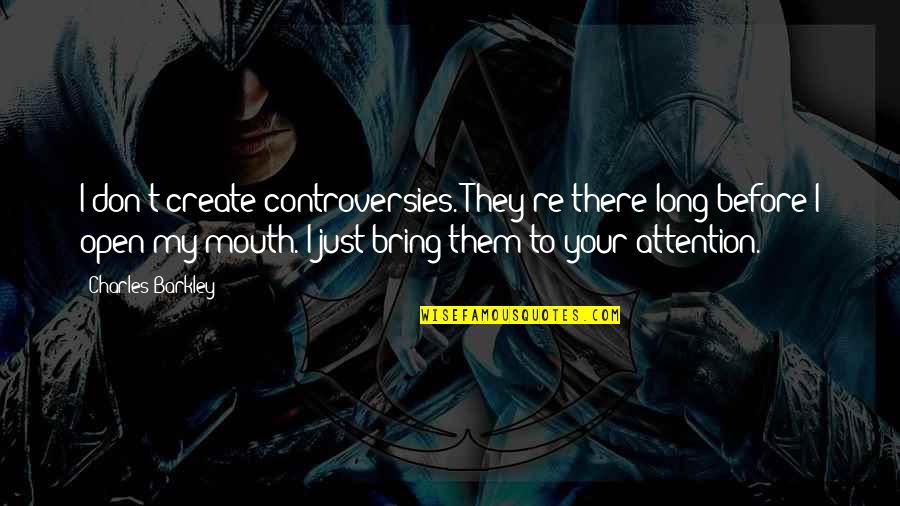 Worships Synonym Quotes By Charles Barkley: I don't create controversies. They're there long before Worships Synonym Quotes By Charles Barkley: I don't create controversies. They're there long before