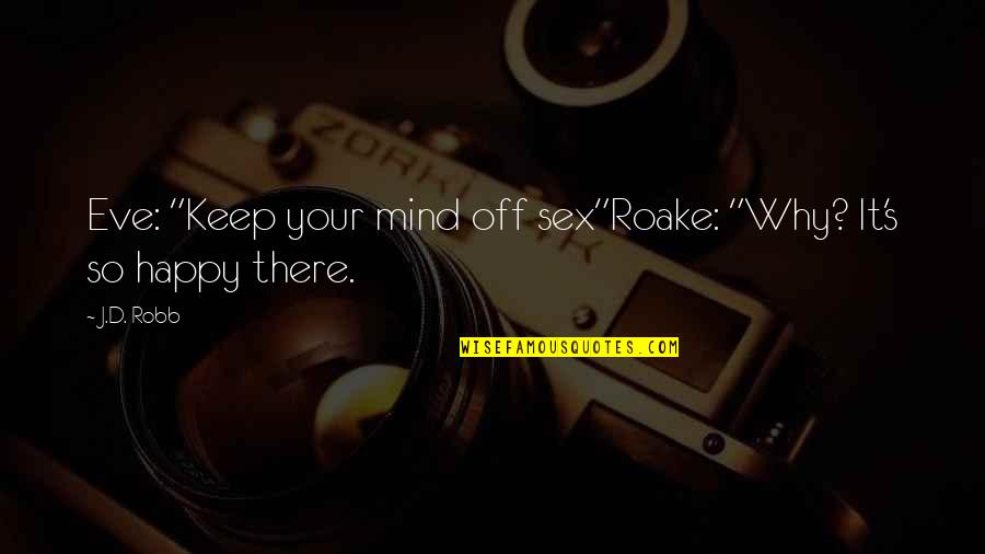 Worst Advice Ever Quotes By J.D. Robb: Eve: "Keep your mind off sex"Roake: "Why? It's