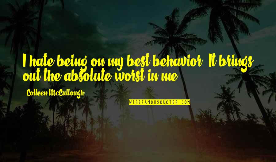 Worst Behavior Quotes By Colleen McCullough: I hate being on my best behavior. It