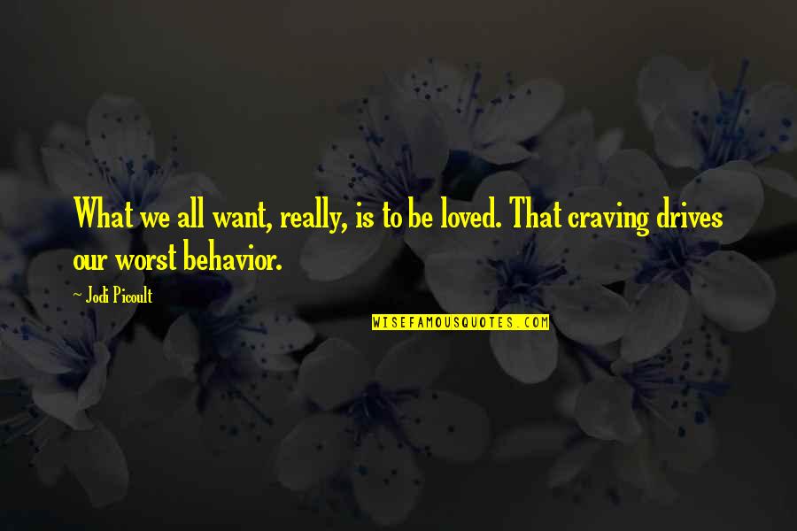 Worst Behavior Quotes By Jodi Picoult: What we all want, really, is to be