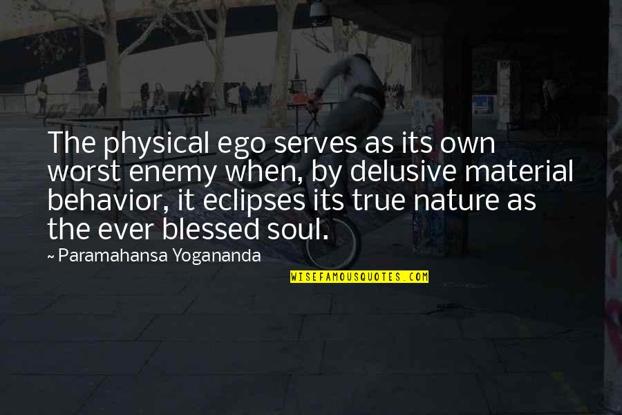 Worst Behavior Quotes By Paramahansa Yogananda: The physical ego serves as its own worst