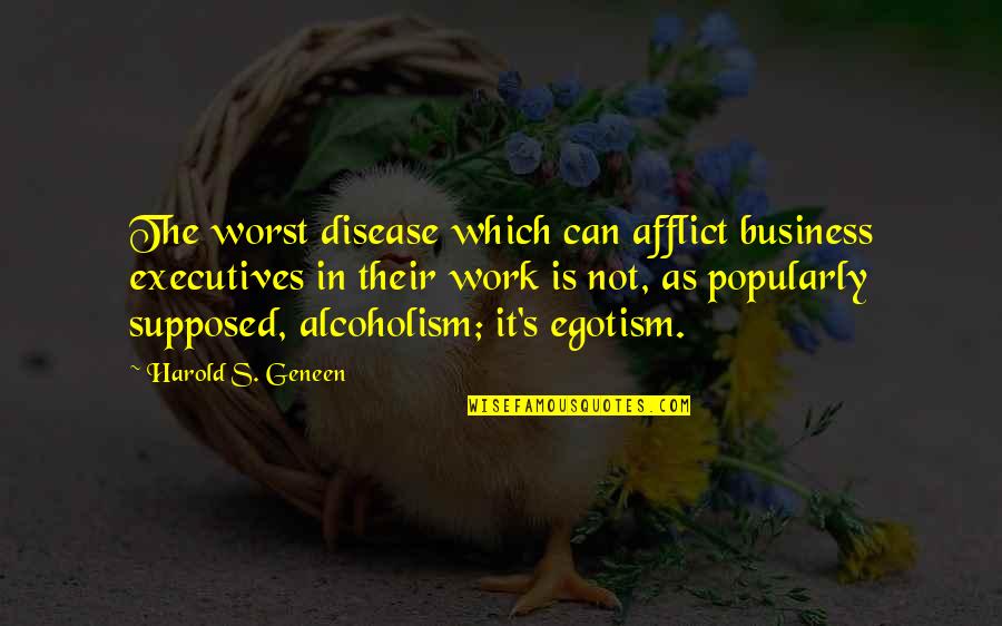 Worst Business Quotes By Harold S. Geneen: The worst disease which can afflict business executives