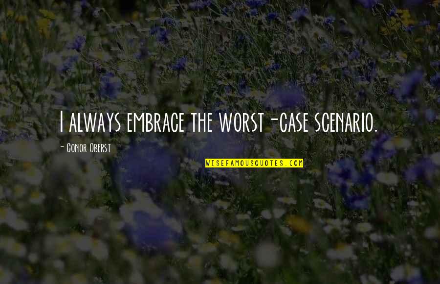 Worst Case Scenario Quotes By Conor Oberst: I always embrace the worst-case scenario.