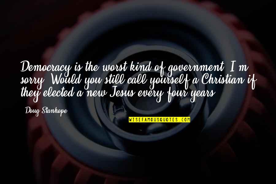 Worst Christian Quotes By Doug Stanhope: Democracy is the worst kind of government, I'm