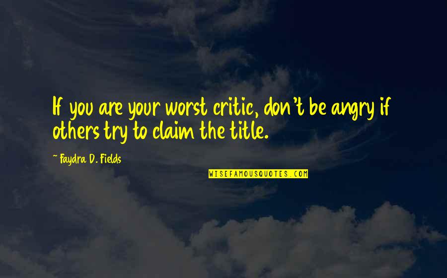 Worst Critic Quotes By Faydra D. Fields: If you are your worst critic, don't be