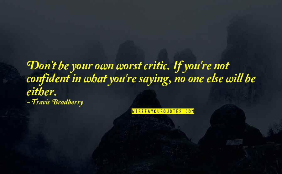 Worst Critic Quotes By Travis Bradberry: Don't be your own worst critic. If you're