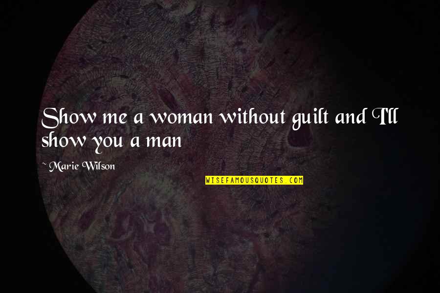 Worst Dad Ever Quotes By Marie Wilson: Show me a woman without guilt and I'll