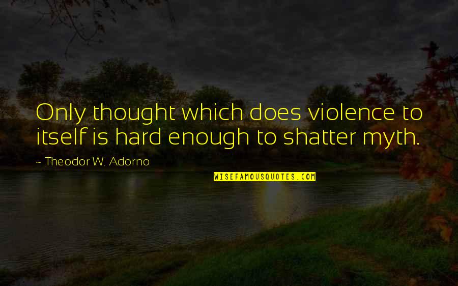 Worst Dad Ever Quotes By Theodor W. Adorno: Only thought which does violence to itself is