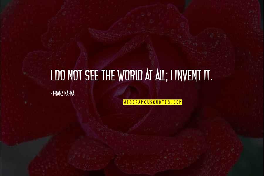 Worst Day Of My Life Quotes By Franz Kafka: I do not see the world at all;