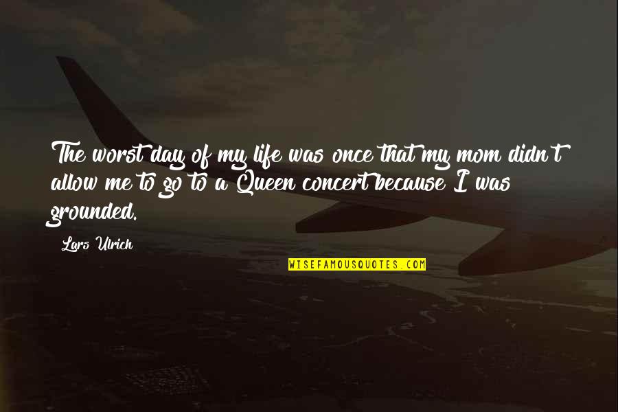 Worst Day Of My Life Quotes By Lars Ulrich: The worst day of my life was once