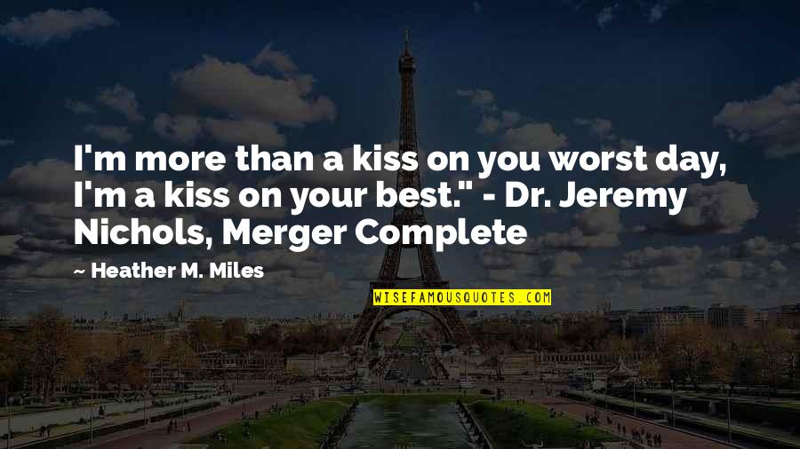 Worst Day Quotes By Heather M. Miles: I'm more than a kiss on you worst