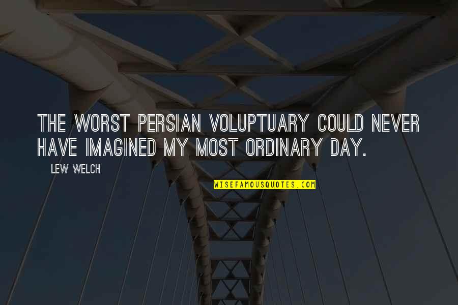 Worst Day Quotes By Lew Welch: The worst Persian voluptuary could never have imagined