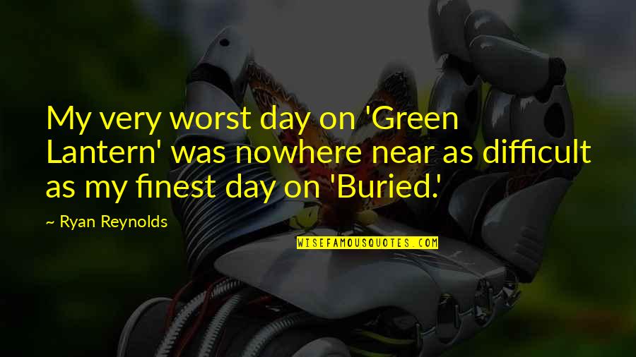 Worst Day Quotes By Ryan Reynolds: My very worst day on 'Green Lantern' was