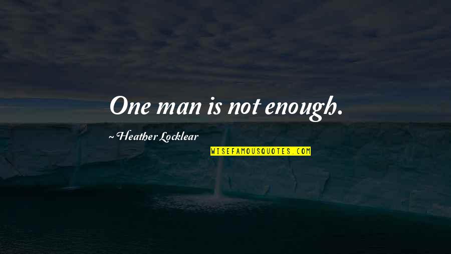 Worst Day Today Quotes By Heather Locklear: One man is not enough. Worst Day Today Quotes By Heather Locklear: One man is not enough.