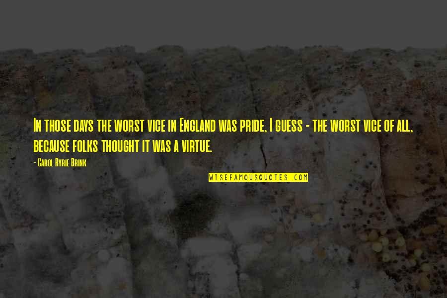 Worst Days Quotes By Carol Ryrie Brink: In those days the worst vice in England