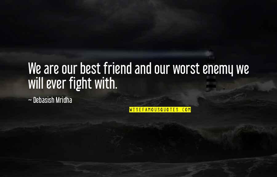 Worst Enemy Is The Best Friend Quotes By Debasish Mridha: We are our best friend and our worst
