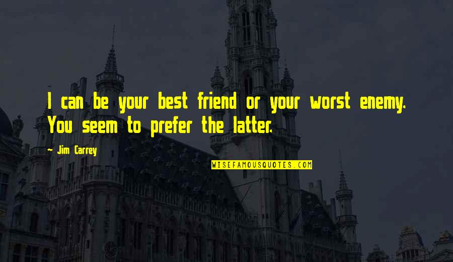 Worst Enemy Is The Best Friend Quotes By Jim Carrey: I can be your best friend or your