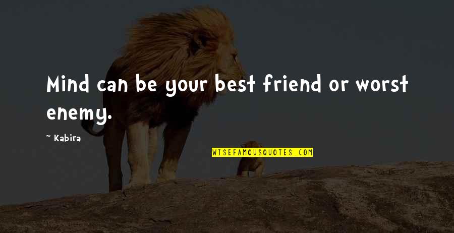 Worst Enemy Is The Best Friend Quotes By Kabira: Mind can be your best friend or worst