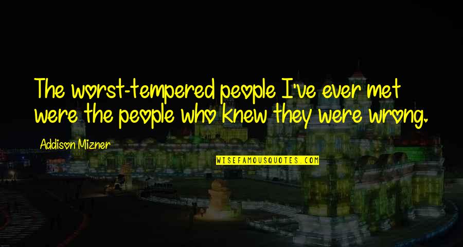 Worst Ever Quotes By Addison Mizner: The worst-tempered people I've ever met were the