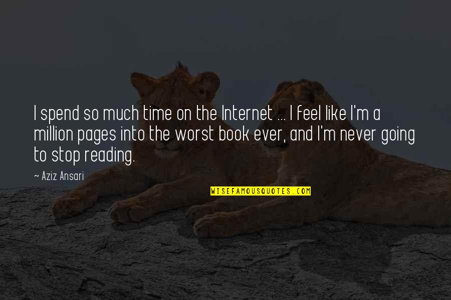 Worst Ever Quotes By Aziz Ansari: I spend so much time on the Internet