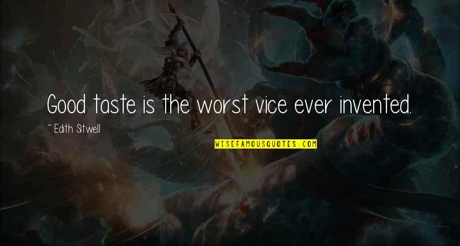 Worst Ever Quotes By Edith Sitwell: Good taste is the worst vice ever invented.