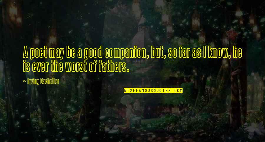 Worst Ever Quotes By Irving Bacheller: A poet may be a good companion, but,