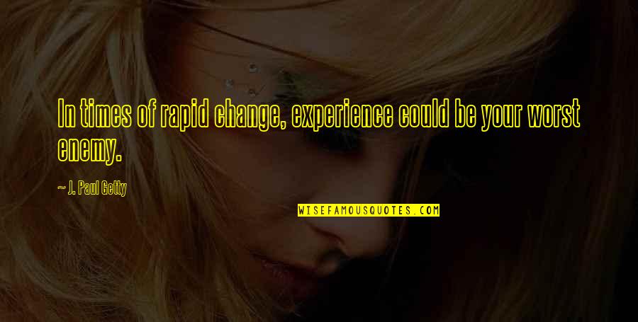 Worst Experience Quotes By J. Paul Getty: In times of rapid change, experience could be Worst Experience Quotes By J. Paul Getty: In times of rapid change, experience could be