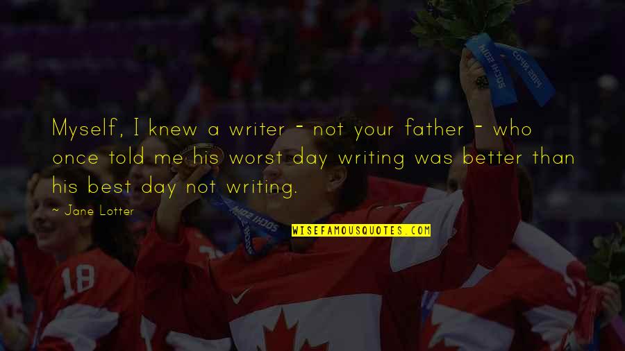 Worst Father Quotes By Jane Lotter: Myself, I knew a writer - not your