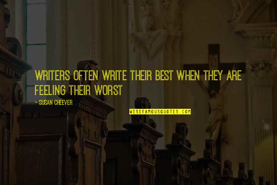 Worst Feeling Ever Quotes By Susan Cheever: Writers often write their best when they are Worst Feeling Ever Quotes By Susan Cheever: Writers often write their best when they are