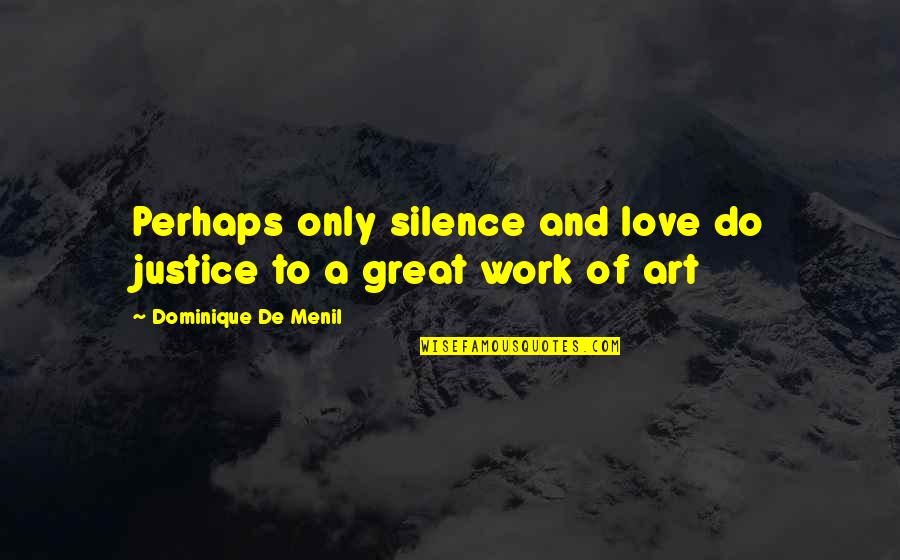Worst Friendship Day Quotes By Dominique De Menil: Perhaps only silence and love do justice to Worst Friendship Day Quotes By Dominique De Menil: Perhaps only silence and love do justice to