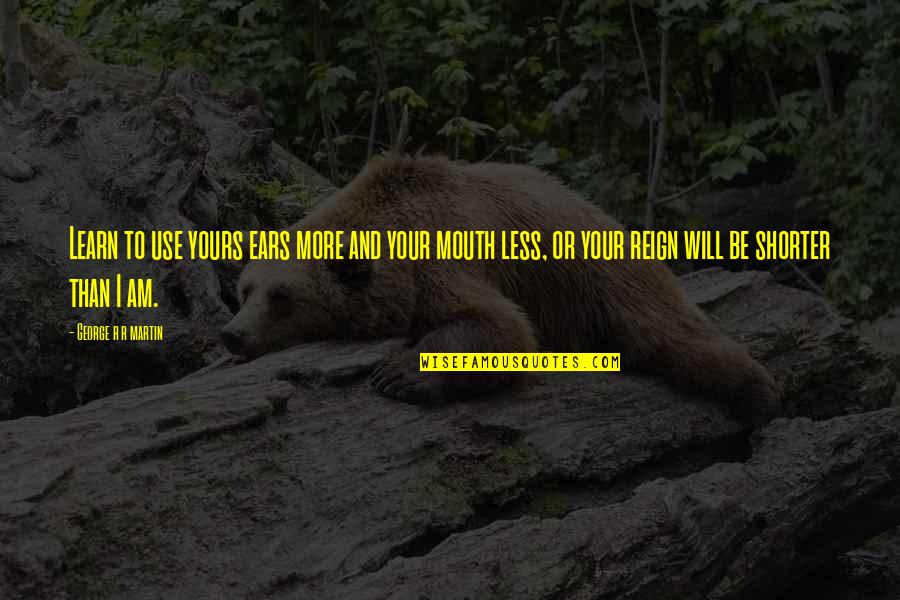 Worst Friendship Day Quotes By George R R Martin: Learn to use yours ears more and your Worst Friendship Day Quotes By George R R Martin: Learn to use yours ears more and your