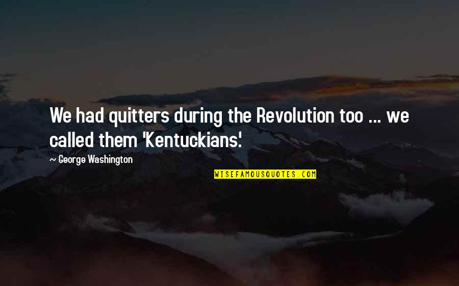 Worst Idea Since Quotes By George Washington: We had quitters during the Revolution too ...