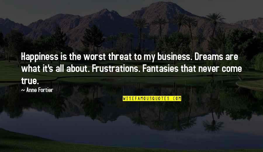 Worst Is Yet To Come Quotes By Anne Fortier: Happiness is the worst threat to my business.