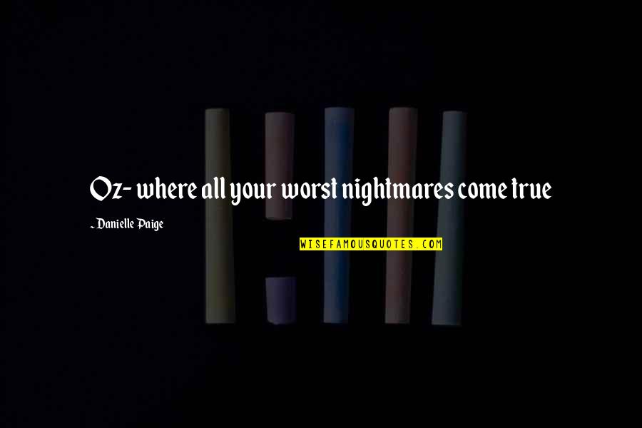 Worst Is Yet To Come Quotes By Danielle Paige: Oz- where all your worst nightmares come true