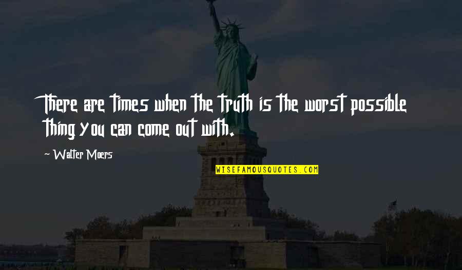 Worst Is Yet To Come Quotes By Walter Moers: There are times when the truth is the