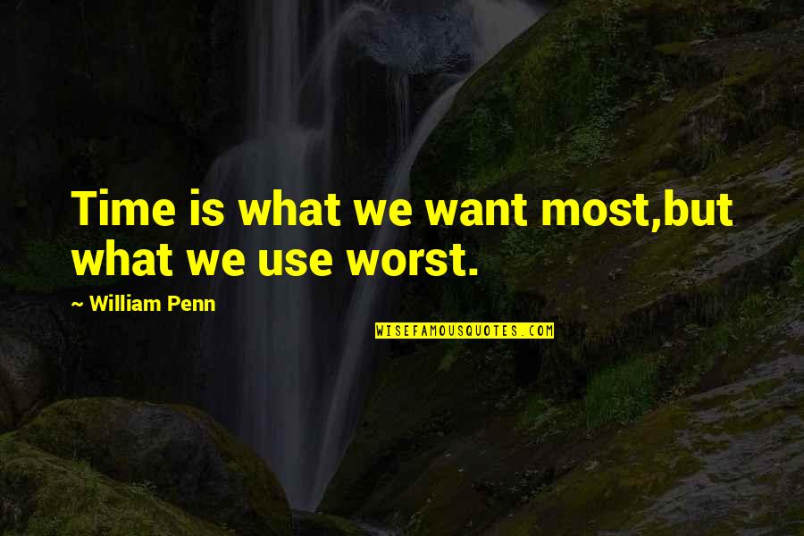 Worst Leader Quotes By William Penn: Time is what we want most,but what we Worst Leader Quotes By William Penn: Time is what we want most,but what we